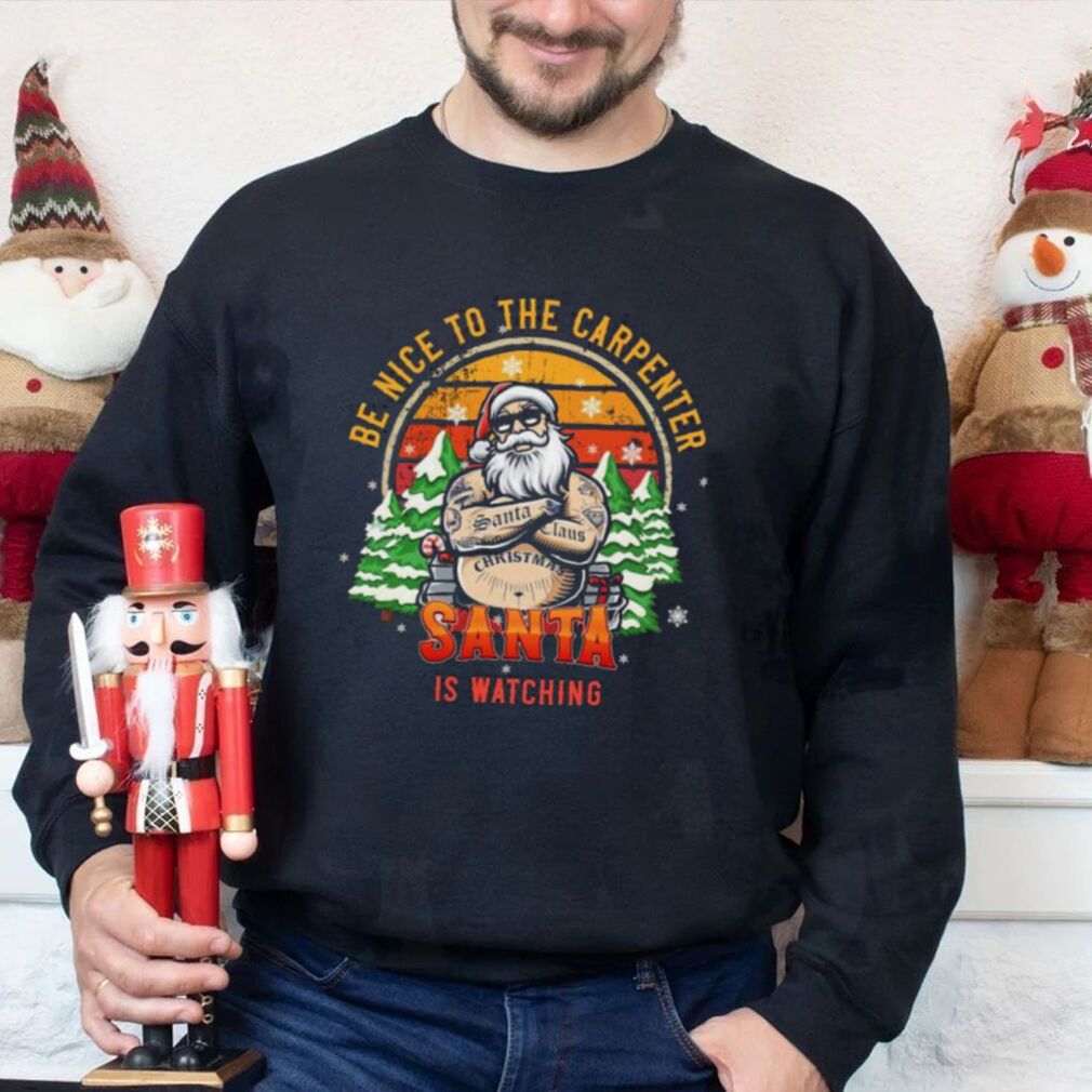 Be Nice To The Carpenter Santa Is Watching Vintage Christmas Shirt