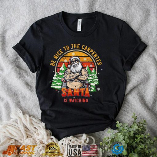 Be Nice To The Carpenter Santa Is Watching Vintage Christmas Shirt