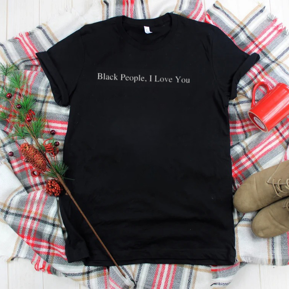 Black people I love you shirt