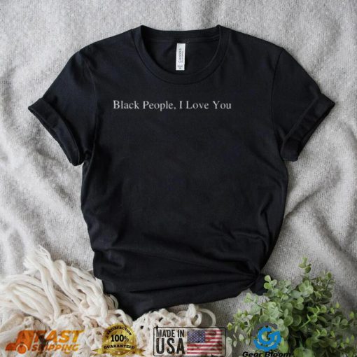 Black people I love you shirt