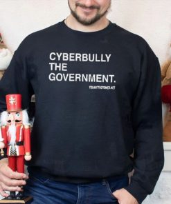 Cyberbully The Government Edition shirt