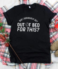 Did I seriously get out of bed for this shirt