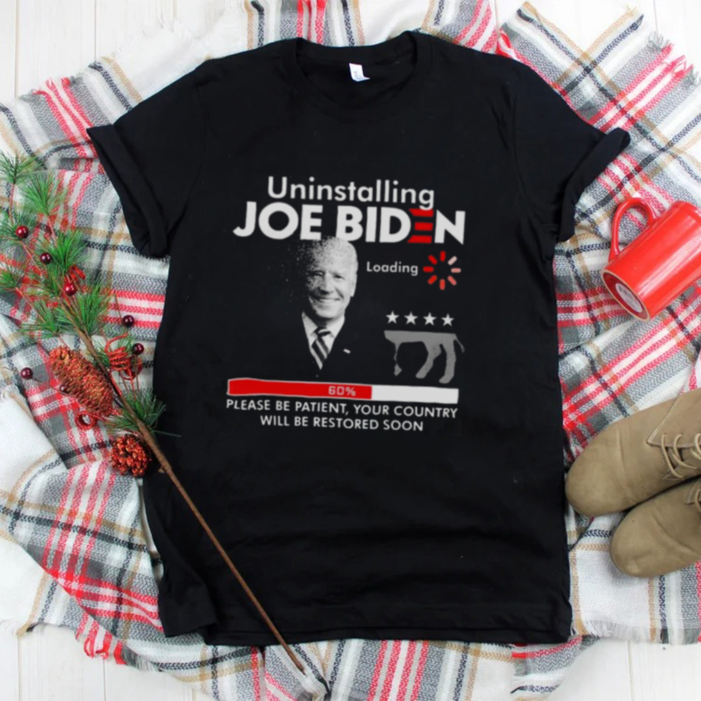 FJB Uninstalling Joe Biden Please Be Patient Your Country Will Be Restored Soon 2022 Shirt