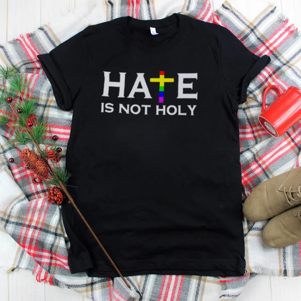 Hate is not holy shirt