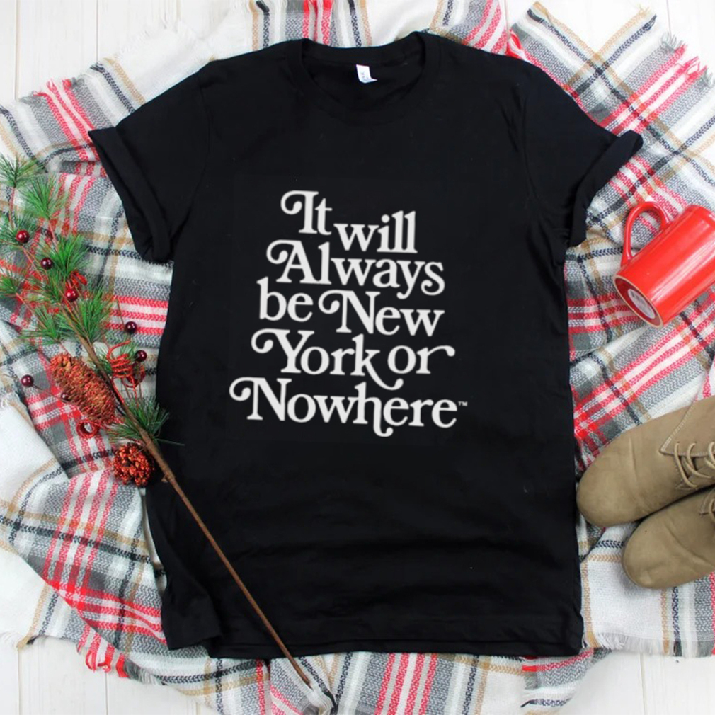 It will always be new york or nowhere shirt