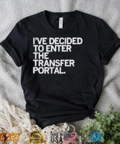 I’ve decided to enter the transfer portal shirt