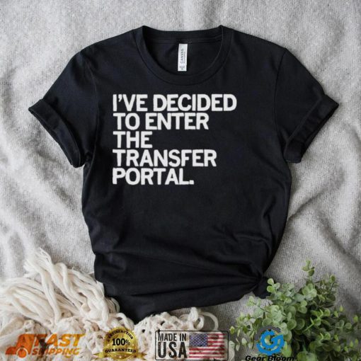 I’ve decided to enter the transfer portal shirt