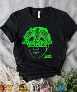 Leaf don’t look like hair danny gonzalez shirt