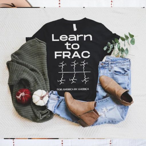 Learn To Frac For America By America shirt