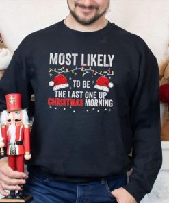 Most Likely To Be The Last One Up Christmas Morning Christmas Lights Shirt