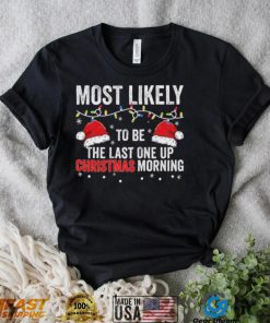 Most Likely To Be The Last One Up Christmas Morning Christmas Lights Shirt