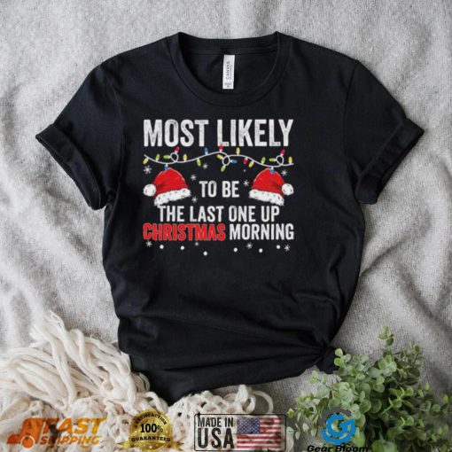 Most Likely To Be The Last One Up Christmas Morning Christmas Lights Shirt