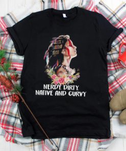 Nerdy dirty native and curvy native American shirt