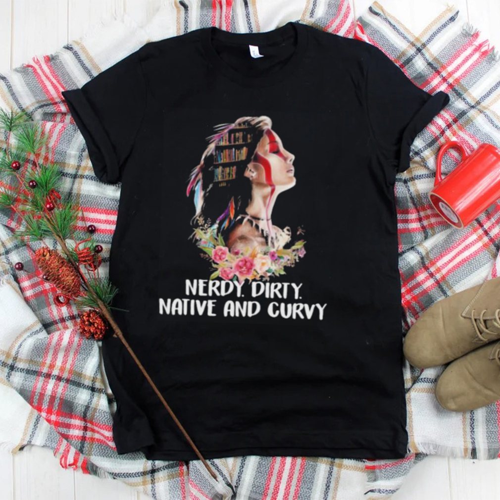 Nerdy dirty native and curvy native American shirt