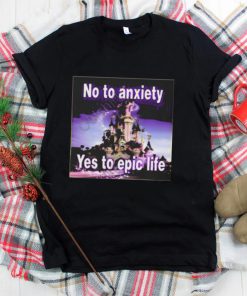 No to anxiety yes to epic life shirt