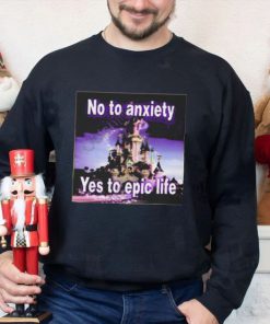 No to anxiety yes to epic life shirt