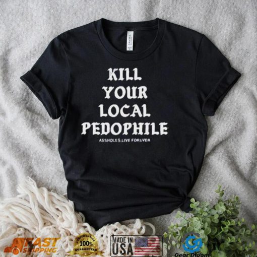 Official Assholes Live Forever Kill Your Local Pedophile Shirt