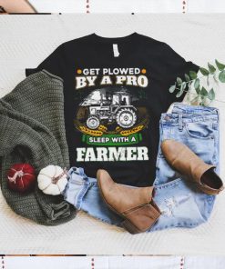 Official Get Plowed By A Pro Sleep With A Farmer shirt