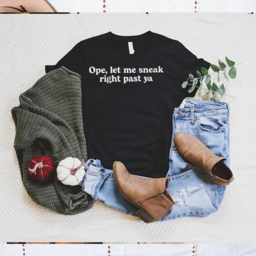 Ope let me sneak right past ya shirt