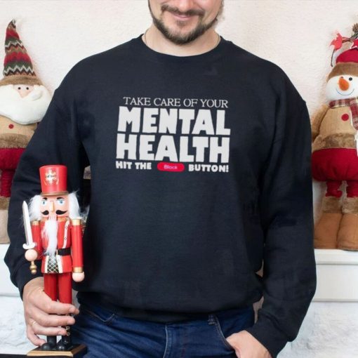 Take Care Of Your Mental Health Hit The Block Button shirt