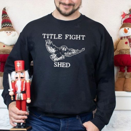 Title fight shed owl shirt