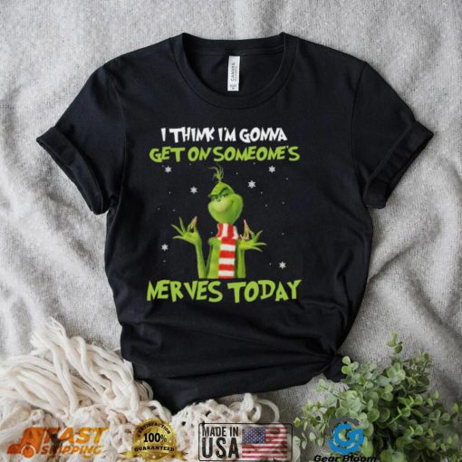 Top Grinch I Think Im Gonna Get On Someone’s Nerves Today 2022 Christmas Shirt