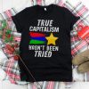 True capitalism hasn’t been tried shirt