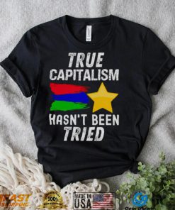 True capitalism hasn’t been tried shirt