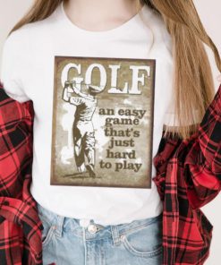 golf an easy game thats just hard to play t shirt t shirt