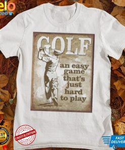 golf an easy game thats just hard to play t shirt t shirt