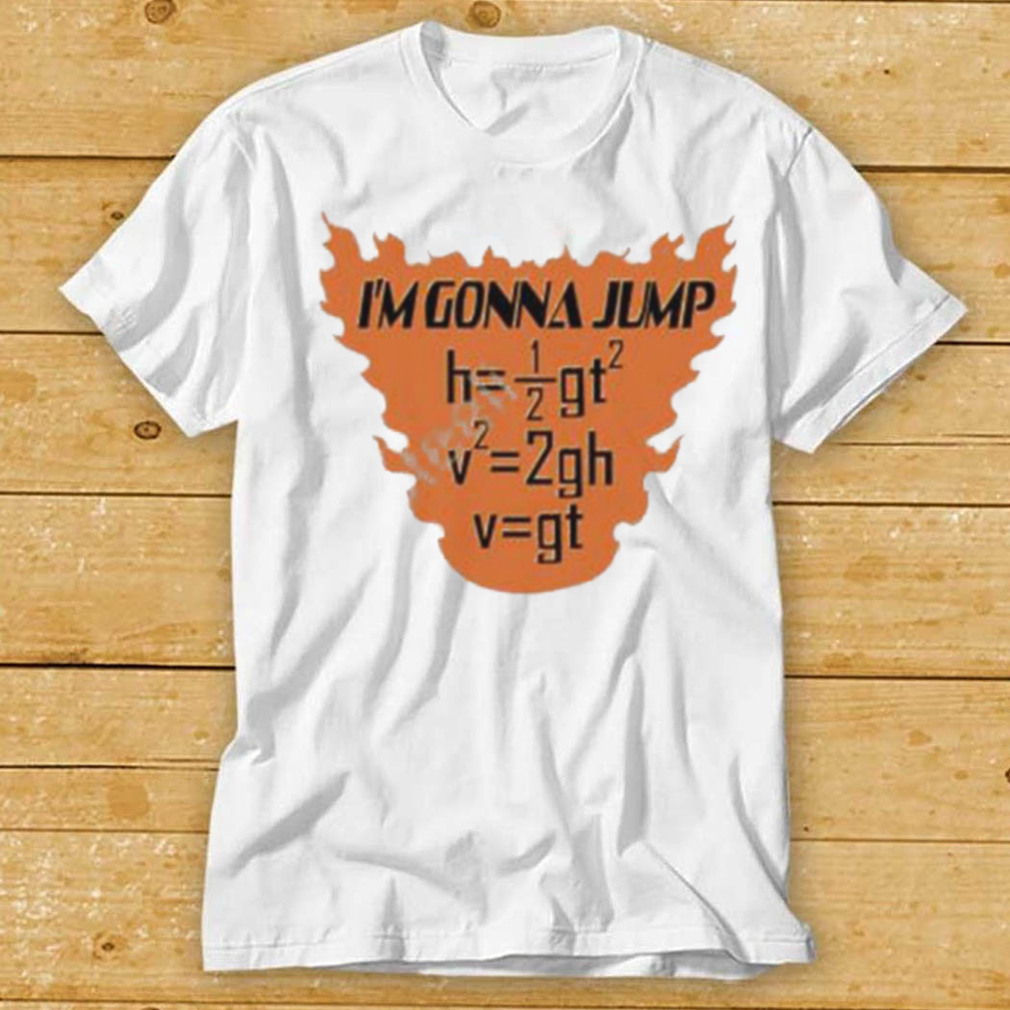 im gonna jump physics major t shirt t shirt