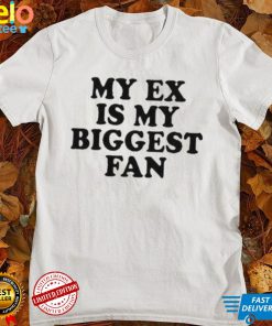 my ex is my biggest fan t shirt t shirt